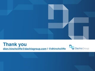 Thank you
dion.hinchcliffe@dachisgroup.com | @dhinchcliffe

 