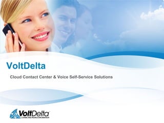 VoltDelta
Cloud Contact Center & Voice Self-Service Solutions
 