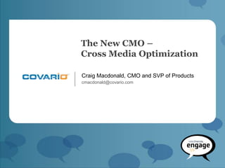 The New CMO –
Cross Media Optimization

Craig Macdonald, CMO and SVP of Products
cmacdonald@covario.com
 