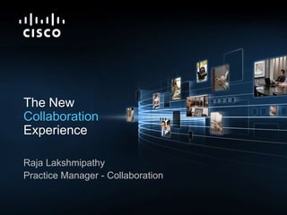 The New Collaboration Experience  Raja Lakshmipathy Practice Manager - Collaboration 
