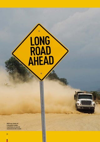 The New Colombia
30
The New Colombia
Skid row: many of
Colombia’s major
road links are poorly
maintained dirt tracks
LONG
ROAD
AHEAD
 