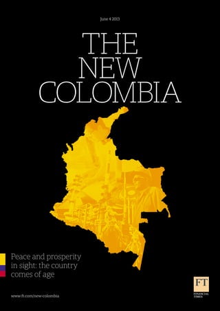 The
New
Colombia
Peace and prosperity
in sight: the country
comes of age
June 4 2013
www.ft.com/new-colombia
 