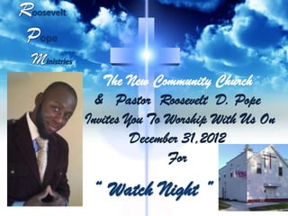 The New Community Church
  & Pastor Roosevelt D. Pope
Invites You To Worship With Us On
         December 31,2012
               For
 