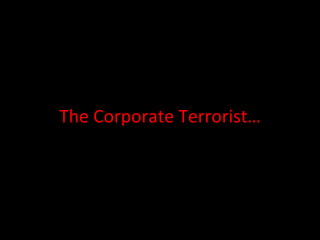 The Corporate Terrorist… 