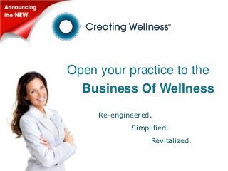 Open your practice to the
  Business Of Wellness
     Re-engineered.
             Simplified.
                  Revitalized.
 