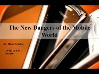 The New Dangers of the Mobile World By: Mark Tremblay  Image by Phil Roeder 