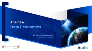 The new
Data Economics
Founder & CEO of TileDB, Inc.
Dr. Stavros Papadopoulos
2021
 