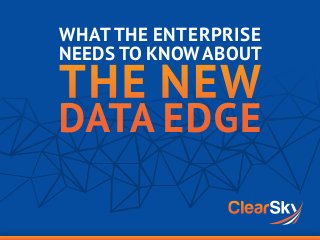 WHAT THE ENTERPRISE
NEEDS TO KNOW ABOUT
THE NEW
DATA EDGE
 