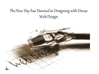 The New Day has Dawned in Designing with Davao 
Web Design 
 