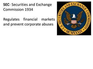 SEC- Securities and Exchange Commission 1934Regulates financial markets and prevent corporate abuses