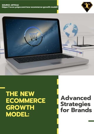 THE NEW
ECOMMERCE
GROWTH
MODEL:
Advanced
Strategies
for Brands
SOURCE ARTICLE:
https://www.yotpo.com/new-ecommerce-growth-model/
 