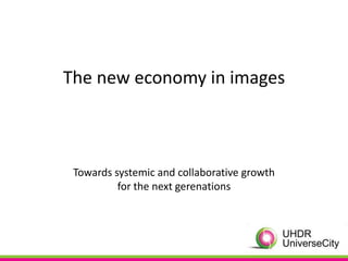 The new economy in images



 Towards systemic and collaborative growth
          for the next gerenations
 