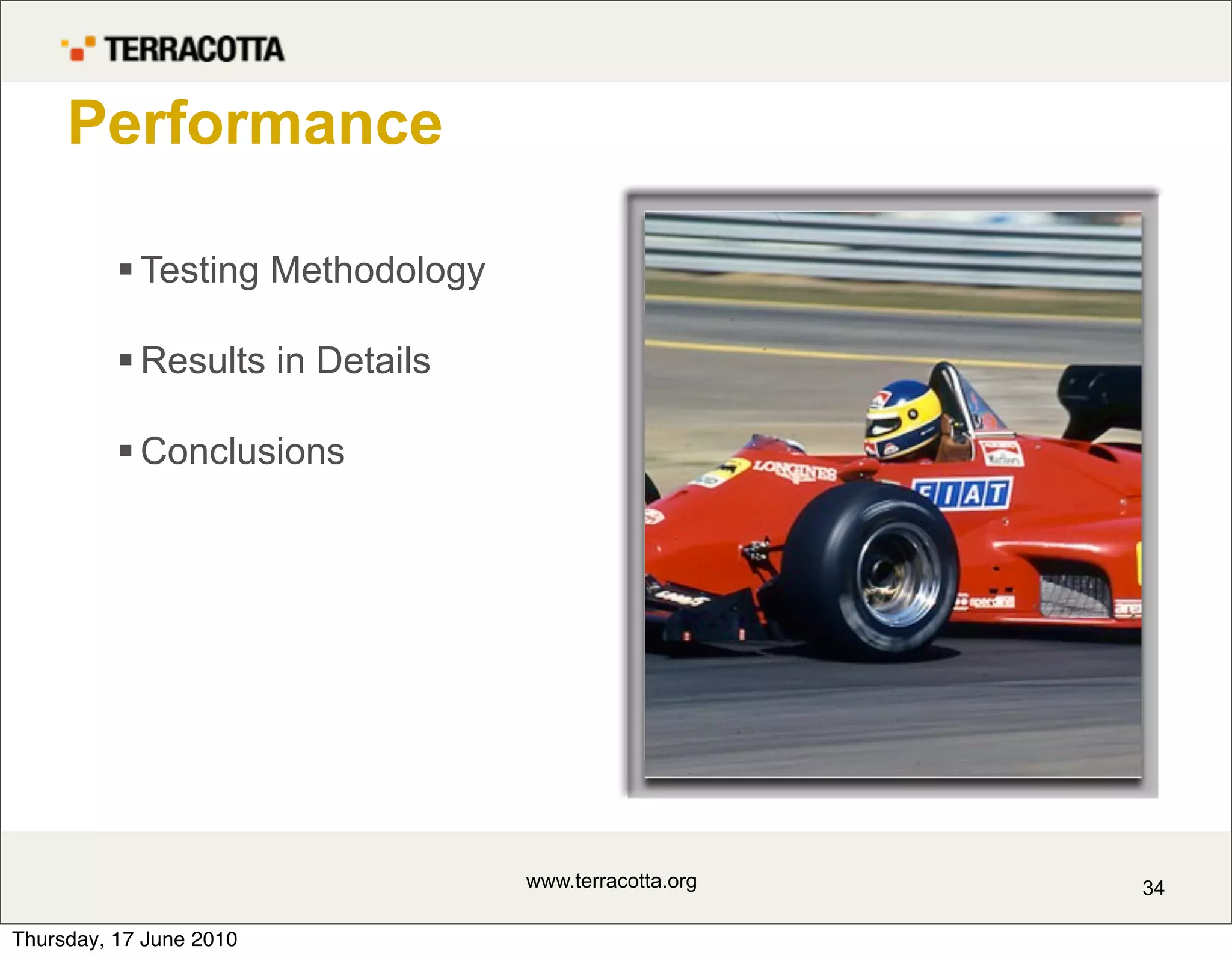 Performance

           Testing Methodology

           Results in Details

           Conclusions




                                  www.terracotta.org   34

Thursday, 17 June 2010
 