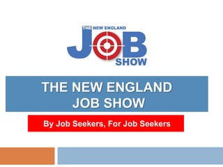 THE NEW ENGLAND
    JOB SHOW
By Job Seekers, For Job Seekers
 