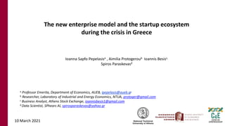 The new enterprise model and the startup ecosystem
during the crisis in Greece
Ioanna Sapfo Pepelasisa , Aimilia Protogero...