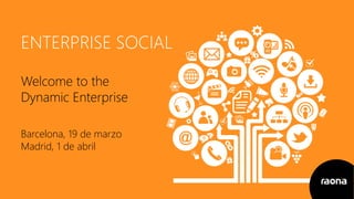 ENTERPRISE SOCIAL
Welcome to the
Dynamic Enterprise
Barcelona, 19 de marzo
Madrid, 1 de abril
 