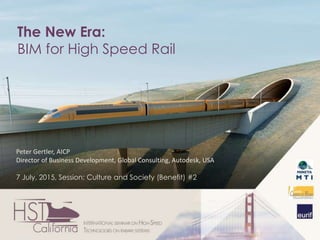 Peter Gertler, AICP
Director of Business Development, Global Consulting, Autodesk, USA
7 July, 2015, Session: Culture and Society (Benefit) #2
The New Era:
BIM for High Speed Rail
 