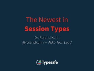 The Newest in
Session Types
Dr. Roland Kuhn
@rolandkuhn — Akka Tech Lead
 