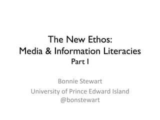 The New Ethos:
Media  Information Literacies
Part I	

Bonnie	
  Stewart	
  
University	
  of	
  Prince	
  Edward	
  Island	
  
@bonstewart	
  

 