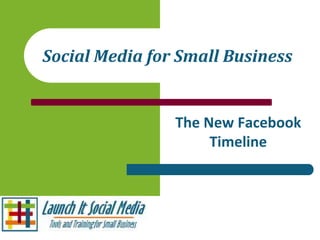 Social Media for Small Business


                The New Facebook
                     Timeline
 