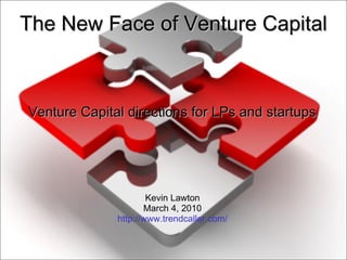 The New Face of Venture Capital Venture Capital directions for LPs and startups Kevin Lawton March 4, 2010 http://www.trendcaller.com/ 