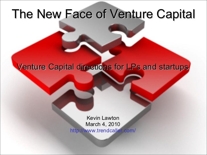 The New Face of Venture Capital Venture Capital directions for LPs and startups Kevin Lawton March 4, 2010 http://www.tren...