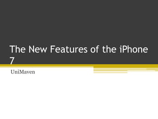 The New Features of the iPhone
7
UniMaven
 