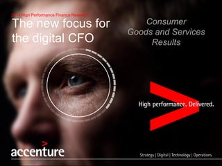 2014 High Performance Finance Research 
The new focus for 
the digital CFO 
Consumer 
Goods and Services 
Results 
 
