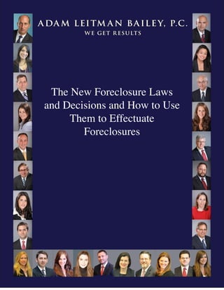 ADA M LEITM A N BAILEY, P.C.
WE GET R ESULTS
The New Foreclosure Laws
and Decisions and How to Use
Them to Effectuate
Foreclosures
 