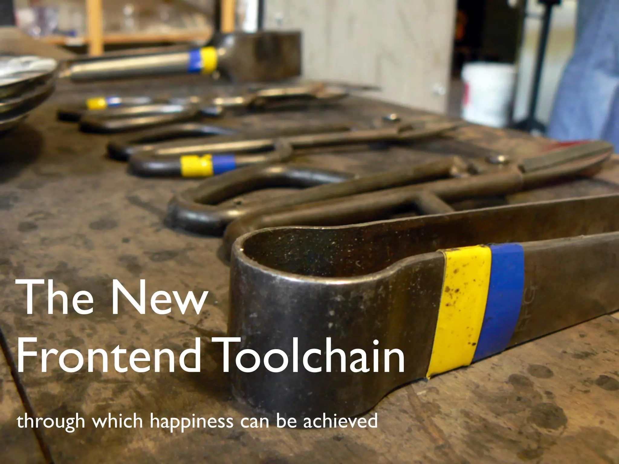 The New
Frontend Toolchain
through which happiness can be achieved
 