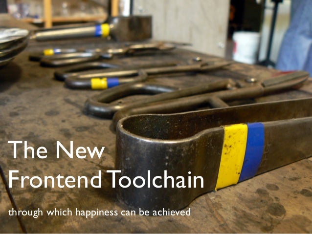 The New
Frontend Toolchain
through which happiness can be achieved
 