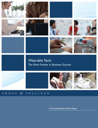 Wearable Tech:
The Next Frontier in Business Success
A Frost & Sullivan White Paper
 
