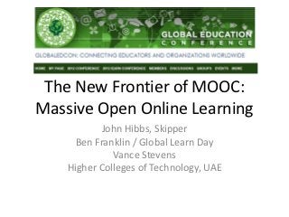 The New Frontier of MOOC:
Massive Open Online Learning
           John Hibbs, Skipper
      Ben Franklin / Global Learn Day
              Vance Stevens
    Higher Colleges of Technology, UAE
 
