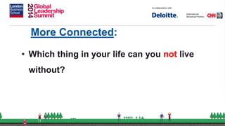 More Connected:
• Which thing in your life can you not live
without?
 
