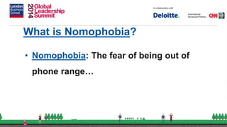 What is Nomophobia?
• Nomophobia: The fear of being out of
phone range…
 