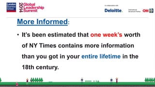 More Informed:
• It’s been estimated that one week’s worth
of NY Times contains more information
than you got in your entire lifetime in the
18th century.
 