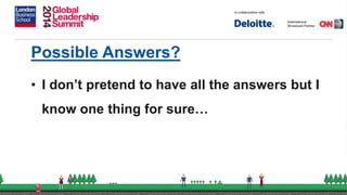 Possible Answers?
• I don’t pretend to have all the answers but I
know one thing for sure…
 