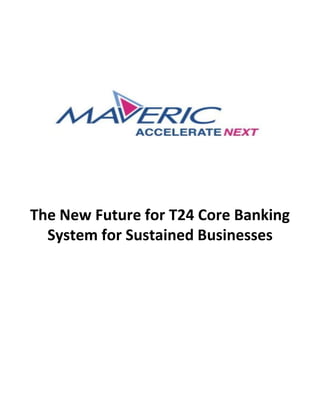 The New Future for T24 Core Banking
System for Sustained Businesses
 