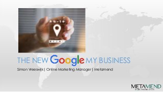 Simon Vreeswijk| Online Marketing Manager| Metamend
THE NEW MY BUSINESS
 