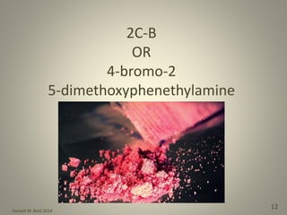 Donald W. Reid 2014
12
2C-B
OR
4-bromo-2
5-dimethoxyphenethylamine
 
