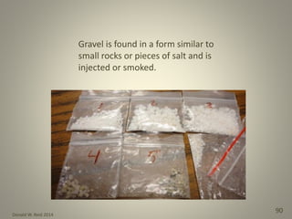 Donald W. Reid 2014
90
Gravel is found in a form similar to
small rocks or pieces of salt and is
injected or smoked.
 