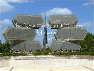 The New Holocaust History
Museum
-Moshe Safdie
Rafay Ahmad | Rizvi College of Architecture
Rafay Ahmad | Rizvi College of Architecture
 