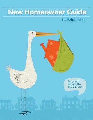 New Homeowner Guide
             by BrightNest




                So, you’ve
                decided to
                buy a house...



        ((

   ((
 