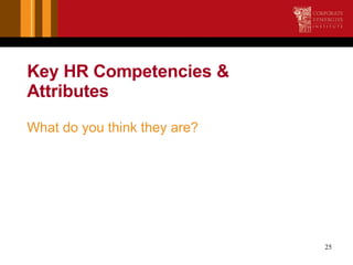 Key HR Competencies & Attributes <ul><li>What do you think they are? </li></ul>