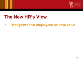 The New HR’s View <ul><li>Recognizes that employees do have value   </li></ul>