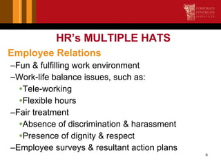 HR’s MULTIPLE HATS <ul><li>Employee Relations </li></ul><ul><ul><li>Fun & fulfilling work environment </li></ul></ul><ul><...