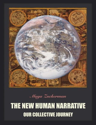 THE NEW HUMAN NARRATIVE
OUR COLLECTIVE JOURNEY
Maya Zuckerman
 