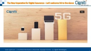 www.cigniti.com | Unsolicited Distribution is Restricted. Copyright © 2021 - 22, Cigniti Technologies 1
The New Imperative for Digital Assurance – Let’s welcome 5G to the dance
 