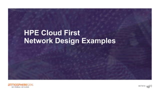 10#ATM16
HPE Cloud First
Network Design Examples
10
 