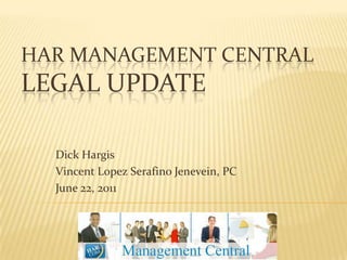 Har Management CentralLegal Update Dick Hargis Vincent Lopez Serafino Jenevein, PC June 22, 2011 